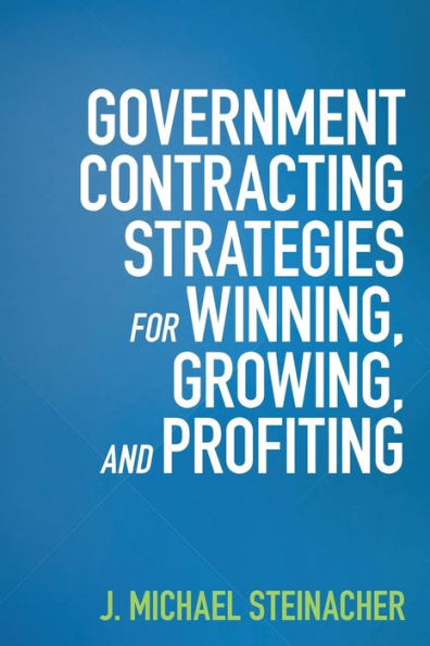 GOVERNMENT CONTRACTING STRATEGIES For WINNING, GROWING, and PROFITING