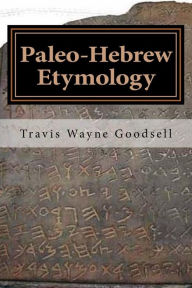 Title: Paleo-Hebrew Etymology, Author: Travis Wayne Goodsell