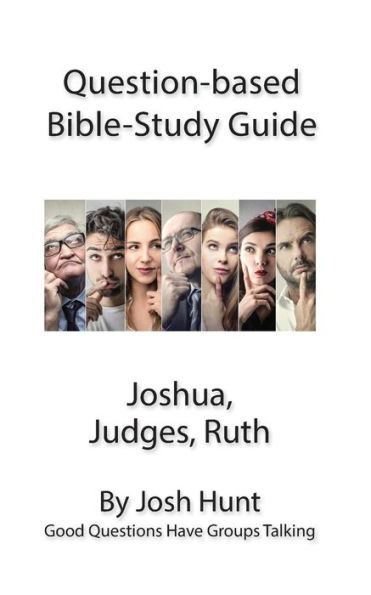 Question-Based Bible Study Guide -- Joshua, Judges, Ruth: Good Questions Have Groups Talking