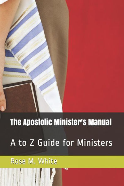 The Apostolic Minister's Manual: A to Z Guide for Ministers