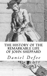 Title: The History of the Remarkable Life of John Sheppard, Author: Daniel Defoe