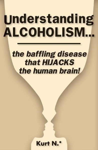 Understanding ALCOHOLISM...the baffling disease that HIJACKS the human brain!