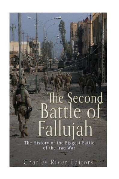 The Second Battle of Fallujah: The History of the Biggest Battle of the Iraq War