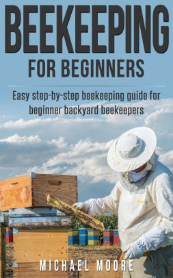 Beekeeping The Complete Beginners Guide To Backyard Beekeeping