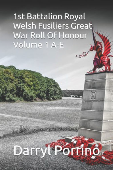 Royal Welsh Fusiliers Great War Roll Of Honour: 1st Battalion Volume 1 A-E