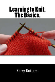 Title: Learning to Knit, The Basics., Author: Kerry Butters