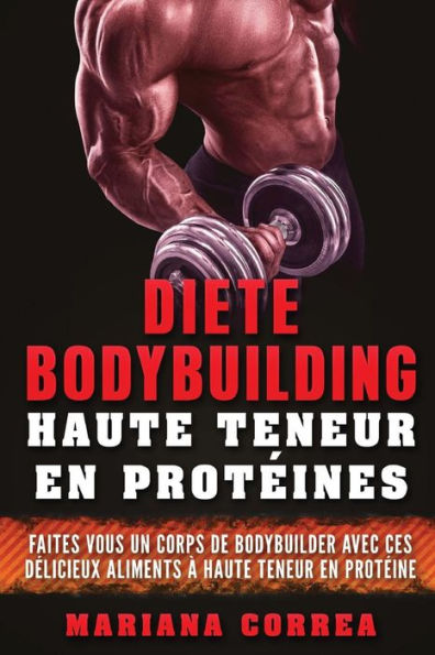 DIETE BODYBUILDING HAUTE TENEUR En PROTEINES: FAITES VOUS UN CORPS DE BODYBUILDER AVEC CES DELICIEUX ALIMENTS a HAUTE TENEUR EN PROTEINE