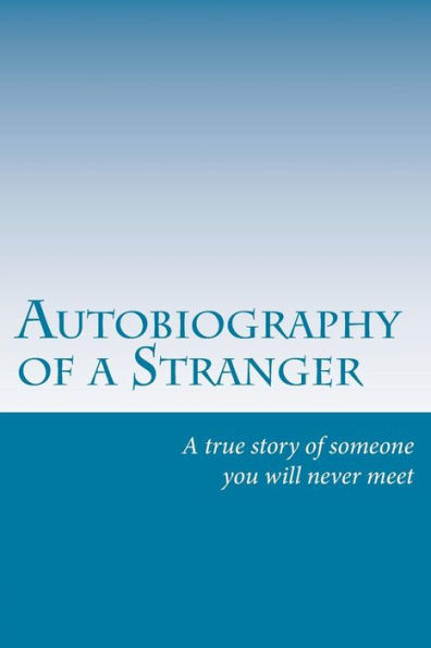Autobiography Of A Stranger: A True Story of Someone You Will Never Meet