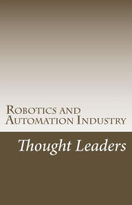 Title: Robotics and Automation Industry Thought Leaders: Interviews from RoboticsAndAutomationNews.com, Author: Abdul Montaqim