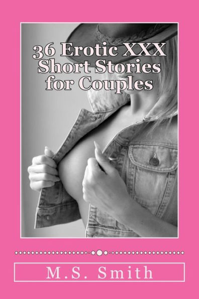 36 Erotic XXX Short Stories for Couples: Over 185,000 words of hot and steamy erotica as only M.S. Smith can write! Enjoy this all new collection of HOT stories!