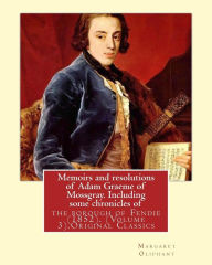 Title: Memoirs and resolutions of Adam Graeme of Mossgray. Including some chronicles of: the borough of Fendie (1852). By: Margaret Oliphant, (Volume 3).Original Classics, Author: Margaret Oliphant