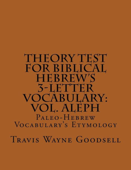 Theory Test For Biblical Hebrew's 3-Letter Vocabulary: Vol. Aleph: Paleo-Hebrew Vocabulary's Etymology