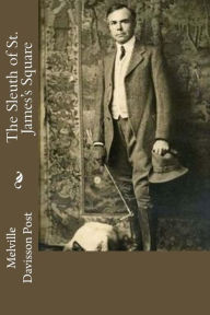 Title: The Sleuth of St. James's Square, Author: Melville Davisson Post