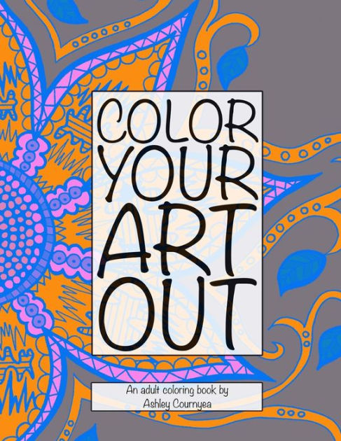 Color Your Art Out: An adult coloring book that features animals, zodiac signs, music, nature and mythical creatures all in one book.|Paperback