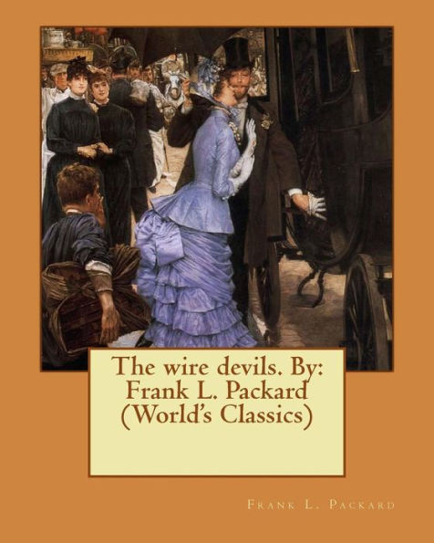 The wire devils. By: Frank L. Packard (World's Classics)