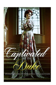 Title: Captivated by the Duke: Historical Romance (British Duke Regency Romance Collection), Author: Captive Hearts Publishing