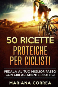 Title: 50 RICETTE PROTEICHE PeR CICLISTI: 50 RICETTE PROTEICHE PeR CICLISTI, Author: Mariana Correa