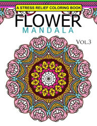 Title: Flower Mandala Volume 3: A Stress Relief Coloring Books Relaxation Stress Relief & Art Color Therapy, Author: Mandala Staff Team