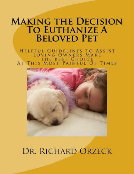 Making the Decision To Euthanize A Beloved Pet: Helpful Guidelines To Assist Loving Owners Make A Choice At This Most Difficult Of Times