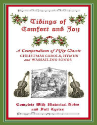 Title: Tidings of Comfort & Joy: A Compendium of 50 Classic Christmas Carols: Complete with Historical Notes and Full Lyrics, Author: M Grant Kellermeyer