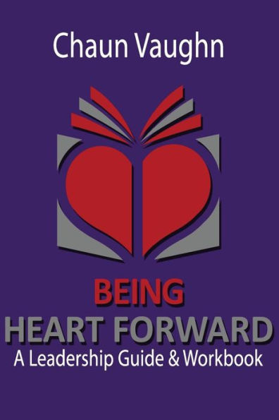 Being Heart Forward: An Others Centered Leadership Guide and Workbook