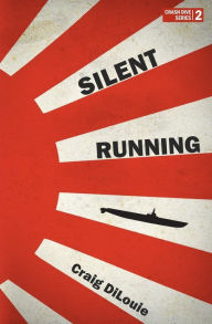 Title: Silent Running: a novel of the Pacific War, Author: Craig Dilouie