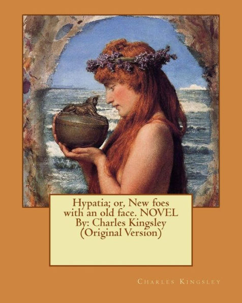 Hypatia; or, New foes with an old face. NOVEL By: Charles Kingsley (Original Version)