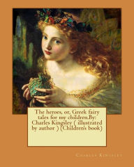 Title: The heroes, or, Greek fairy tales for my children.By: Charles Kingsley ( illustrated by author ) (Children's book), Author: Charles Kingsley