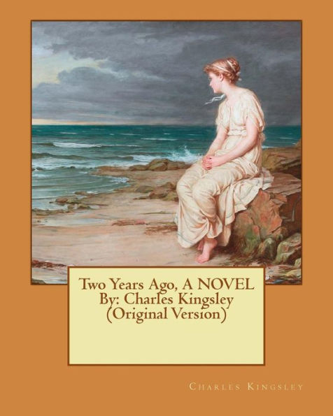 Two Years Ago, A NOVEL By: Charles Kingsley (Original Version)