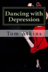 Title: Dancing with Depression: One man's journey, Author: Tom Atkins