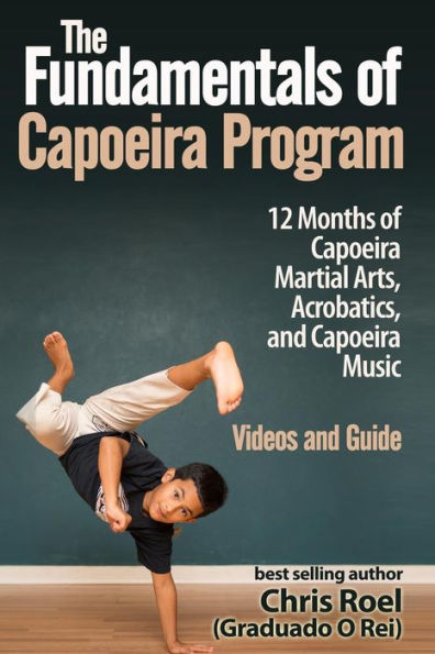 The Fundamentals of Brazilian Capoeira Program: 12 Months of Capoeira Martial Arts, Acrobatics, and Capoeira Music