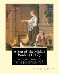 Title: A Son of the Middle Border (1917). NOVEL BY: Hamlin Garland (World's Classics): with illustrations By: Alice Barber Stephens (July 1, 1858 - July 13, 1932) was an American painter and engraver, best remembered for her illustrations., Author: Alice Barber Stephens