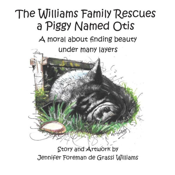 The Williams Family Rescues a Piggy Named Otis: A moral about finding beauty under many layers