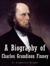 Title: A Biography of Charles Grandison Finney, Author: G. Frederick Wright