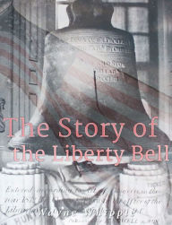 Title: The Story of the Liberty Bell, Author: Wayne Whipple