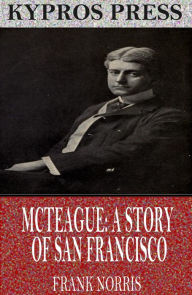 Title: McTeague: A Story of San Francisco, Author: Frank Norris