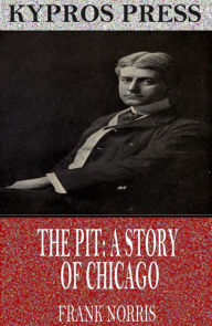 Title: The Pit: A Story of Chicago, Author: Frank Norris