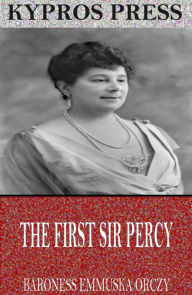 Title: The First Sir Percy, Author: Baroness Emmuska Orczy