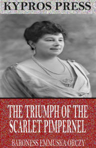 Title: The Triumph of the Scarlet Pimpernel, Author: Baroness Emmuska Orczy