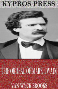 Title: The Ordeal of Mark Twain, Author: Van Wyck Brooks