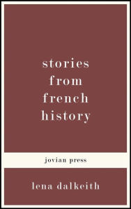 Title: Stories from French History, Author: Lena Dalkeith