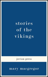 Title: Stories of the Vikings, Author: Mary Macgregor