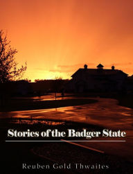 Title: Stories of the Badger State, Author: Reuben Gold Thwaites