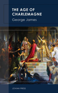 Title: The Age of Charlemagne, Author: George James