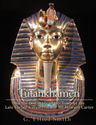 Title: Tutankhamen : and the Discovery of His Tomb by the late Earl of Carnarvon and Mr. Howard Carter, Author: G. Elliot Smith