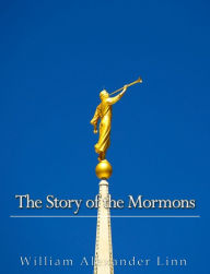 Title: The Story of the Mormons, Author: William Alexander Linn