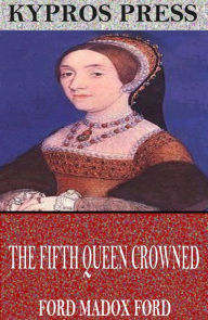 Title: The Fifth Queen Crowned, Author: Ford Madox Ford