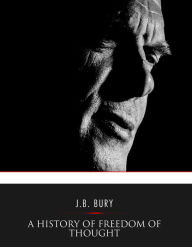 Title: A History of Freedom of Thought, Author: J. B. Bury