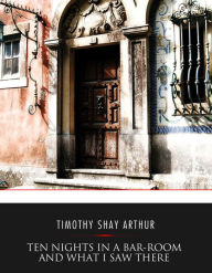 Title: Ten Nights in a Bar-Room and What I Saw There, Author: Timothy Shay Arthur