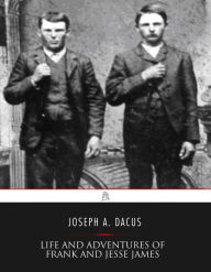 Title: Life and Adventures of Frank and Jesse James, Author: Joseph A. Dacus